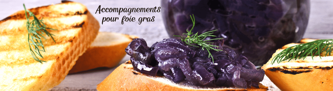 Accompagnement pour Foie Gras : Confit d'Oignons, de Figues