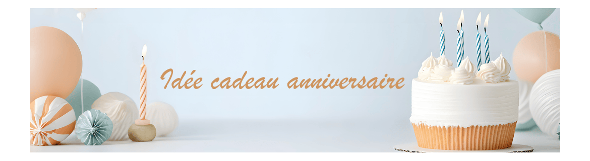 Idées cadeaux anniversaire
